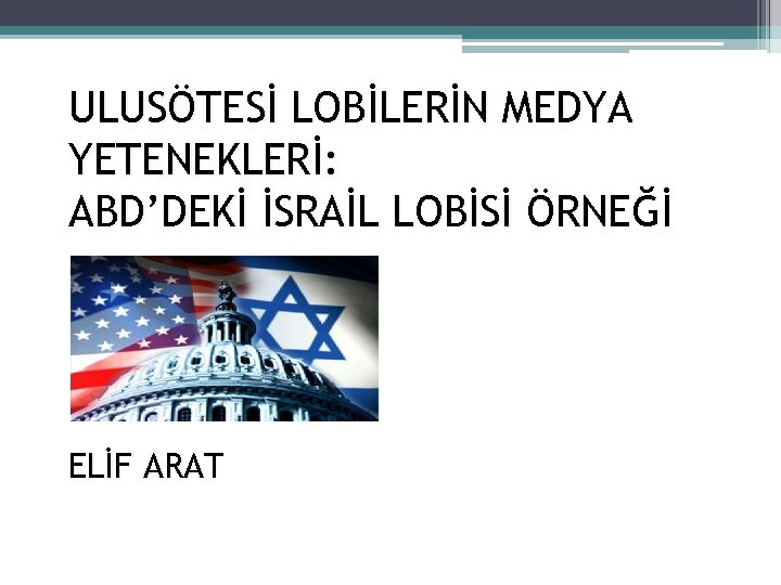 ULUSÖTESİ LOBİLERİN MEDYA YETENEKLERİ: ABD’DEKİ İSRAİL LOBİSİ ÖRNEĞİ ELİF ARAT 