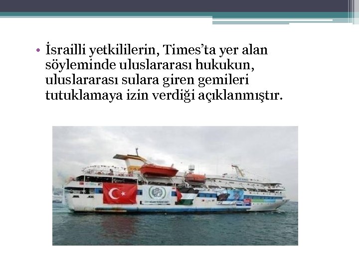  • İsrailli yetkililerin, Times’ta yer alan söyleminde uluslararası hukukun, uluslararası sulara giren gemileri