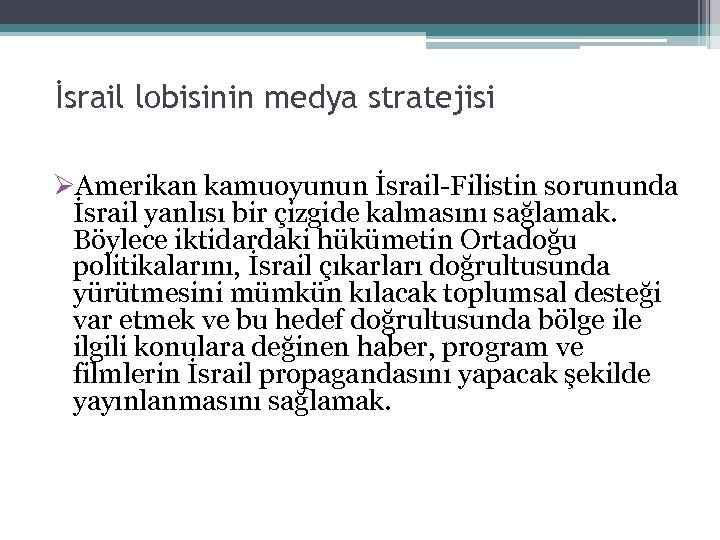 İsrail lobisinin medya stratejisi ØAmerikan kamuoyunun İsrail-Filistin sorununda İsrail yanlısı bir çizgide kalmasını sağlamak.