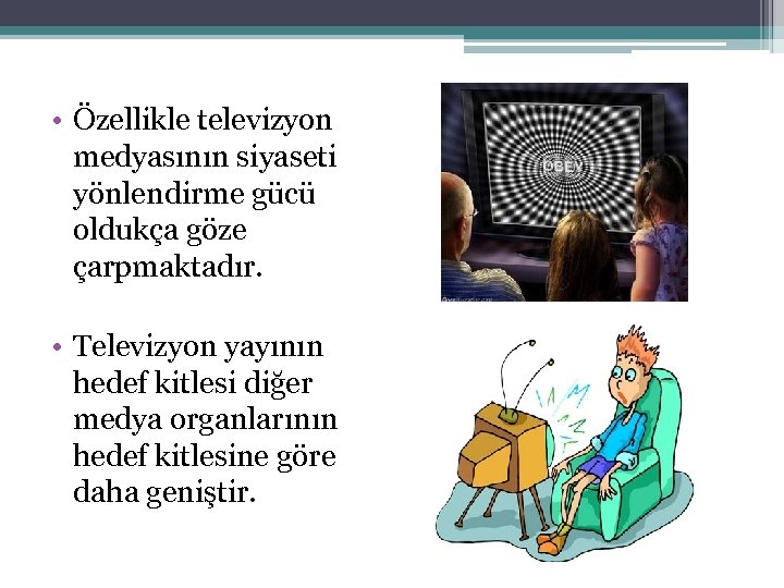  • Özellikle televizyon medyasının siyaseti yönlendirme gücü oldukça göze çarpmaktadır. • Televizyon yayının