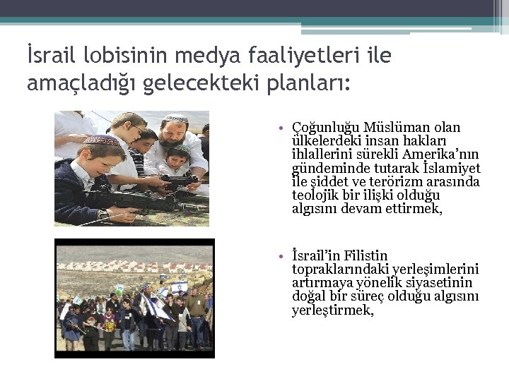 İsrail lobisinin medya faaliyetleri ile amaçladığı gelecekteki planları: • Çoğunluğu Müslüman olan ülkelerdeki insan