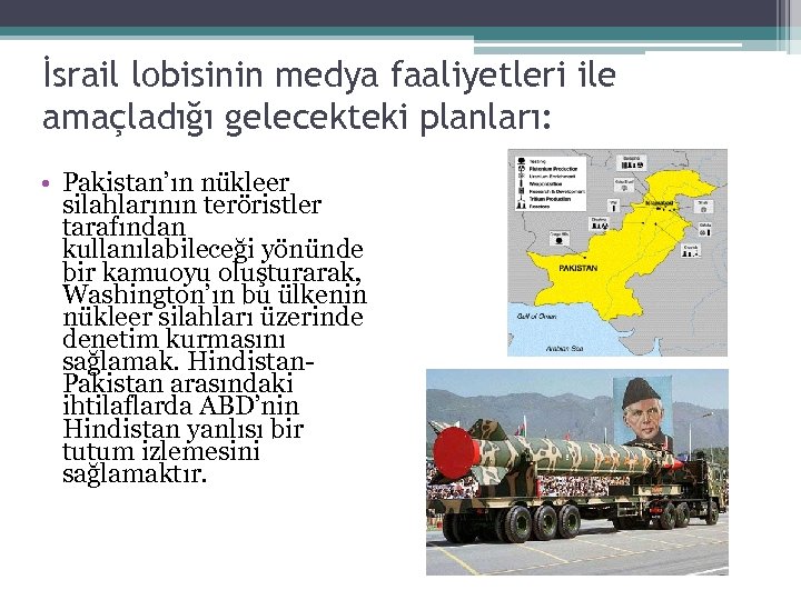 İsrail lobisinin medya faaliyetleri ile amaçladığı gelecekteki planları: • Pakistan’ın nükleer silahlarının teröristler tarafından