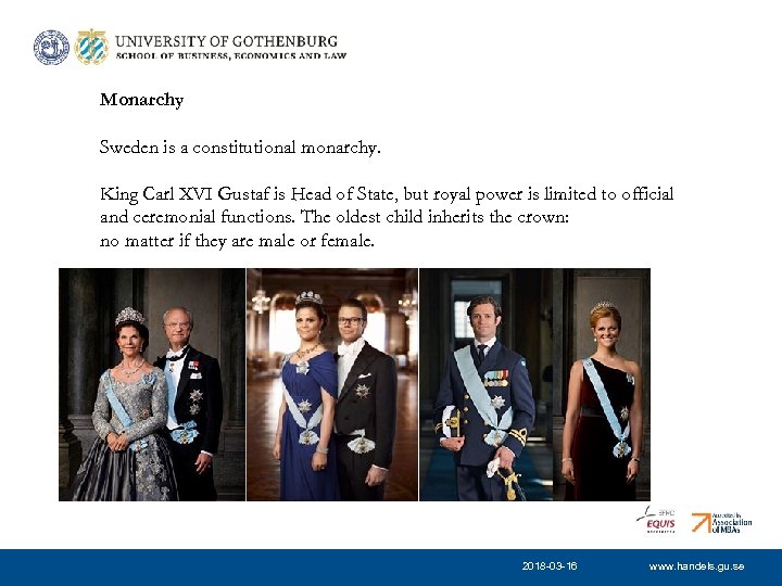 Monarchy Sweden is a constitutional monarchy. King Carl XVI Gustaf is Head of State,
