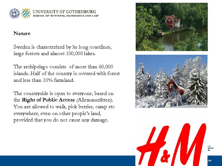 Nature Sweden is characterized by its long coastlines, large forests and almost 100, 000