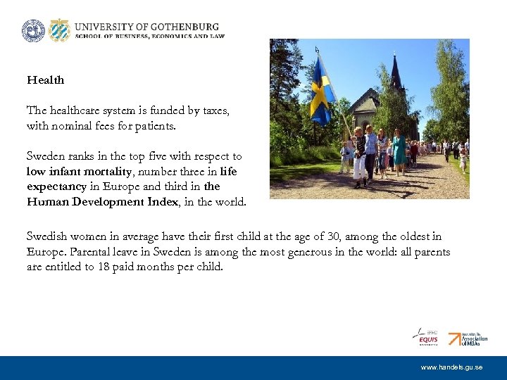 Health The healthcare system is funded by taxes, with nominal fees for patients. Sweden