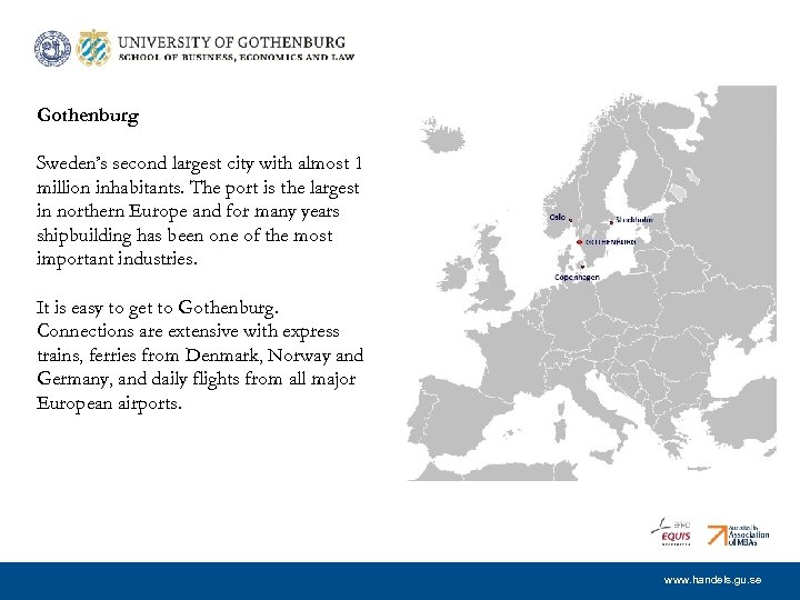 Gothenburg Sweden’s second largest city with almost 1 million inhabitants. The port is the