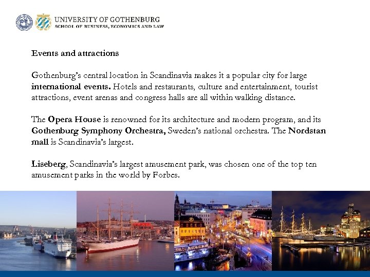 Events and attractions Gothenburg’s central location in Scandinavia makes it a popular city for