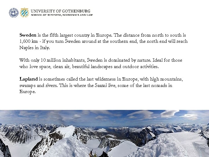 Sweden is the fifth largest country in Europe. The distance from north to south