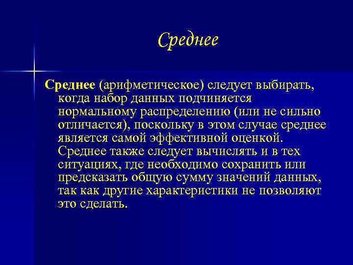 Среднее (арифметическое) следует выбирать, когда набор данных подчиняется нормальному распределению (или не сильно отличается),