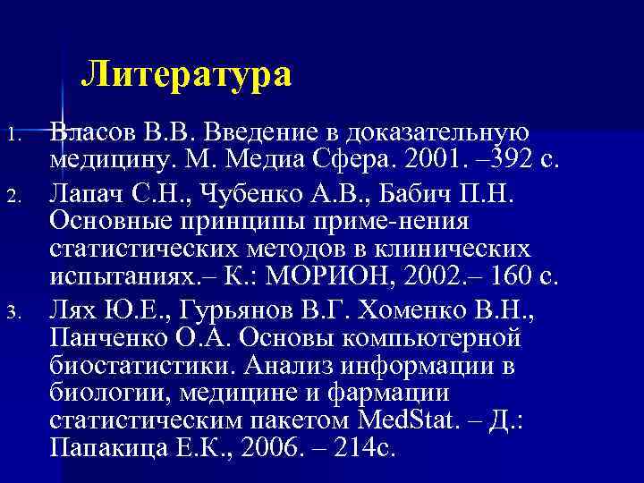 Литература 1. 2. 3. Власов В. В. Введение в доказательную медицину. М. Медиа Сфера.