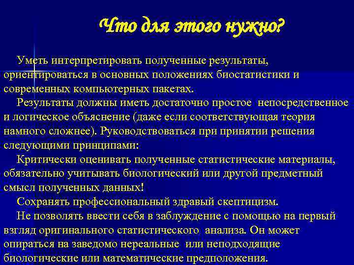 Что для этого нужно? Уметь интерпретировать полученные результаты, ориентироваться в основных положениях биостатистики и