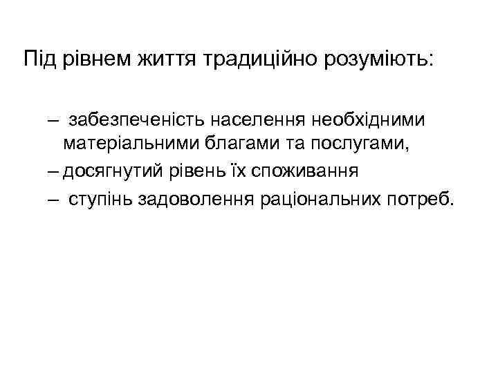 Під рівнем життя традиційно розуміють: – забезпеченість населення необхідними матеріальними благами та послугами, –