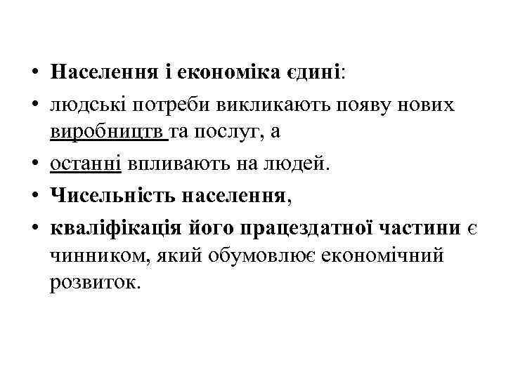  • Населення і економіка єдині: • людські потреби викликають появу нових виробництв та