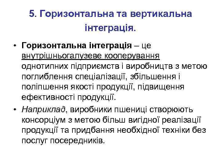 5. Горизонтальна та вертикальна інтеграція. • Горизонтальна інтеграція – це внутрішньогалузеве кооперування однотипних підприємств