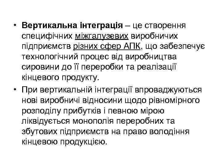  • Вертикальна інтеграція – це створення. специфічних міжгалузевих виробничих підприємств різних сфер АПК,