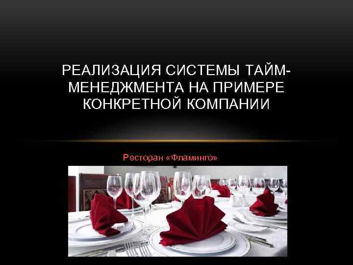 РЕАЛИЗАЦИЯ СИСТЕМЫ ТАЙММЕНЕДЖМЕНТА НА ПРИМЕРЕ КОНКРЕТНОЙ КОМПАНИИ Ресторан «Фламинго» 