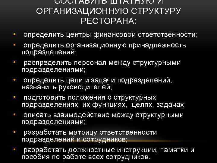 СОСТАВИТЬ ШТАТНУЮ И ОРГАНИЗАЦИОННУЮ СТРУКТУРУ РЕСТОРАНА: • • определить центры финансовой ответственности; определить организационную
