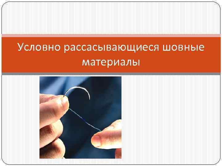 Условно рассасывающиеся шовные материалы 