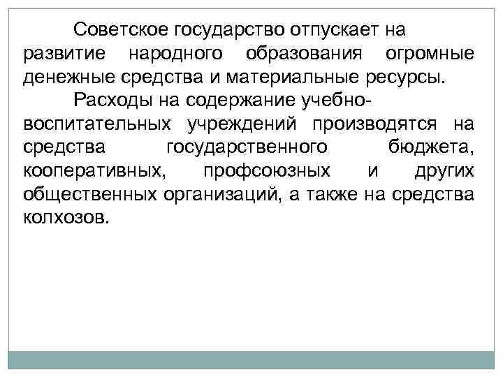 Советское государство отпускает на развитие народного образования огромные денежные средства и материальные ресурсы. Расходы