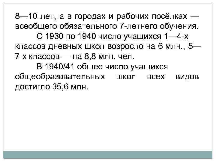 8— 10 лет, а в городах и рабочих посёлках — всеобщего обязательного 7 летнего