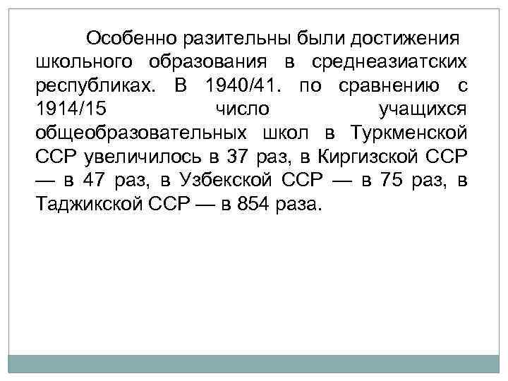 Особенно разительны были достижения школьного образования в среднеазиатских республиках. В 1940/41. по сравнению с