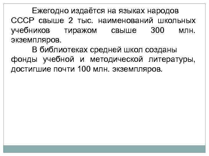 Ежегодно издаётся на языках народов СССР свыше 2 тыс. наименований школьных учебников тиражом свыше