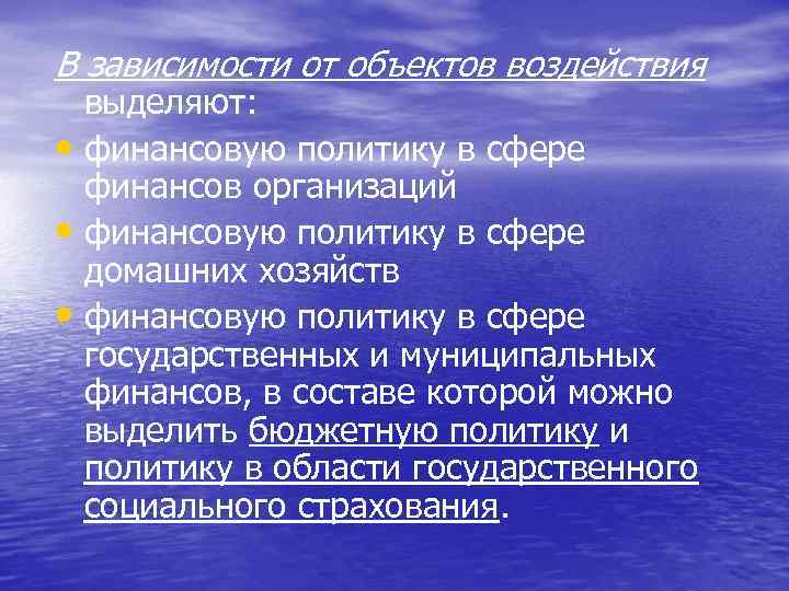 В зависимости от объектов воздействия выделяют: • финансовую политику в сфере финансов организаций •