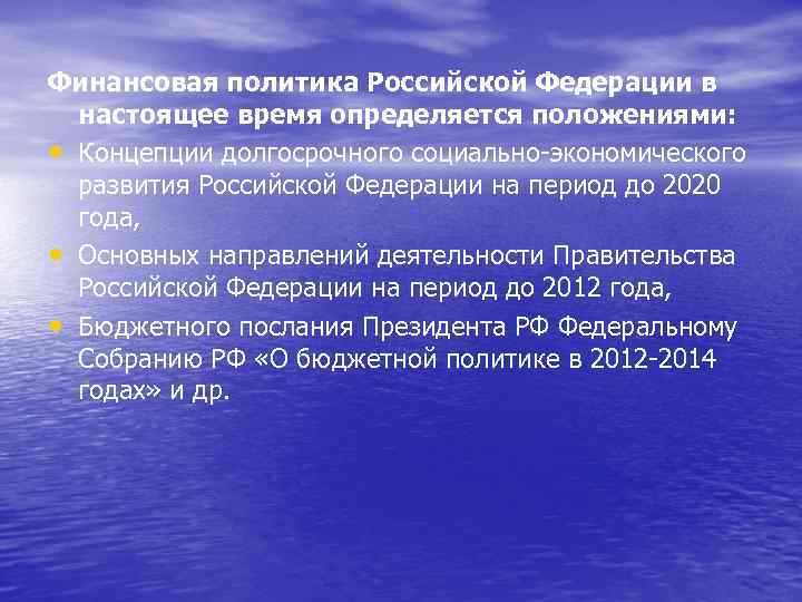 Финансовая политика Российской Федерации в настоящее время определяется положениями: • Концепции долгосрочного социально-экономического развития