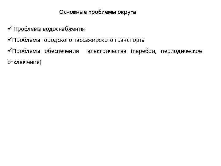Основные проблемы округа ü Проблемы водоснабжения üПроблемы городского пассажирского транспорта üПроблемы обеспечения электричества (перебои,