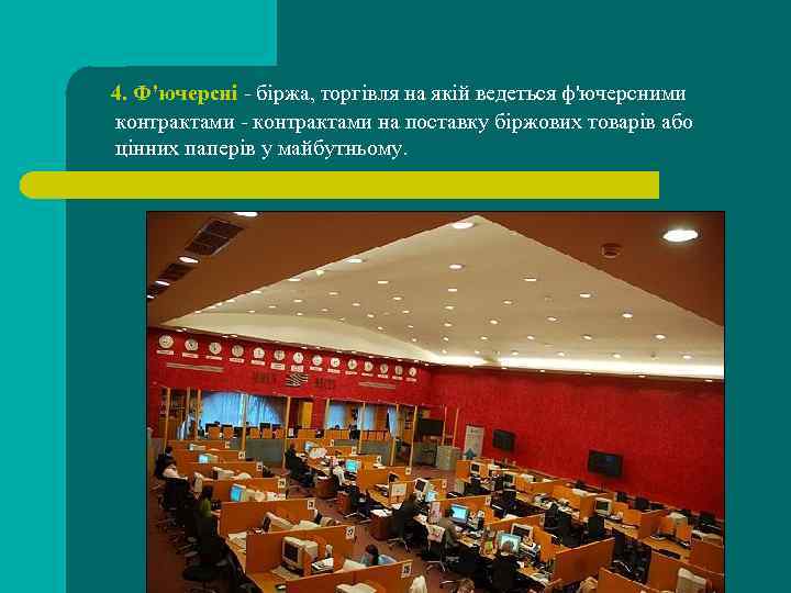 4. Ф'ючерсні - біржа, торгівля на якій ведеться ф'ючерсними контрактами - контрактами на поставку