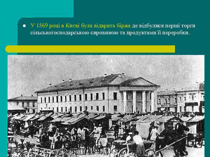 l У 1869 році в Києві була відкрита біржа де відбулися перші торги сільськогосподарською