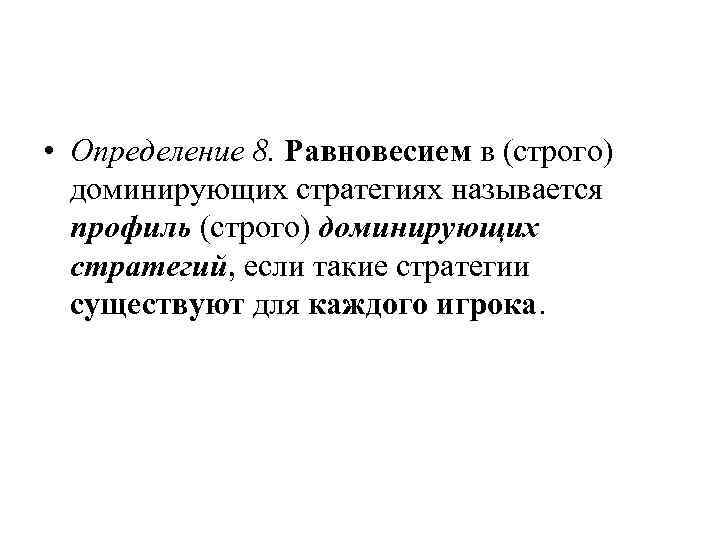  • Определение 8. Равновесием в (строго) доминирующих стратегиях называется профиль (строго) доминирующих стратегий,