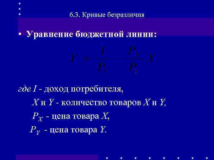6. 3. Кривые безразличия • Уравнение бюджетной линии: где I - доход потребителя, Х