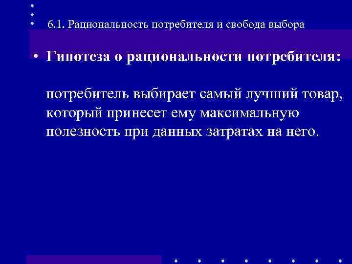 6. 1. Рациональность потребителя и свобода выбора • Гипотеза о рациональности потребителя: потребитель выбирает