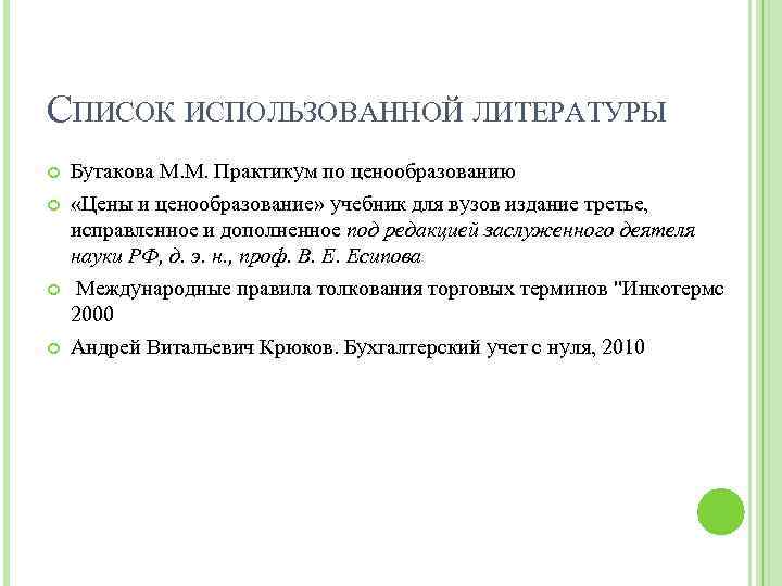 СПИСОК ИСПОЛЬЗОВАННОЙ ЛИТЕРАТУРЫ Бутакова М. М. Практикум по ценообразованию «Цены и ценообразование» учебник для