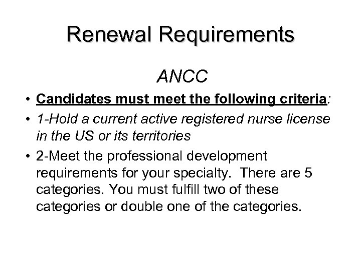 Renewal Requirements ANCC • Candidates must meet the following criteria: • 1 -Hold a