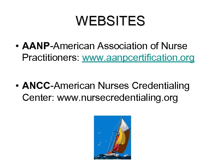 WEBSITES • AANP-American Association of Nurse Practitioners: www. aanpcertification. org • ANCC-American Nurses Credentialing