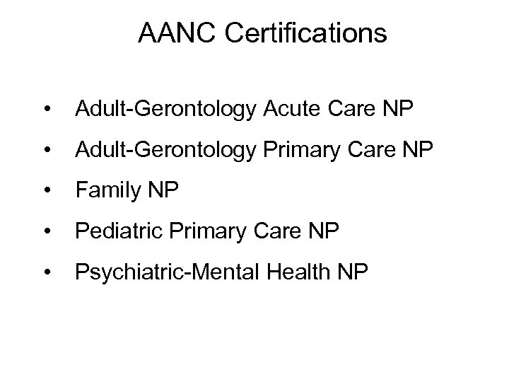 AANC Certifications • Adult-Gerontology Acute Care NP • Adult-Gerontology Primary Care NP • Family