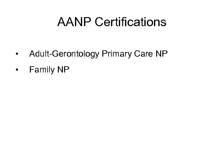 AANP Certifications • Adult-Gerontology Primary Care NP • Family NP 