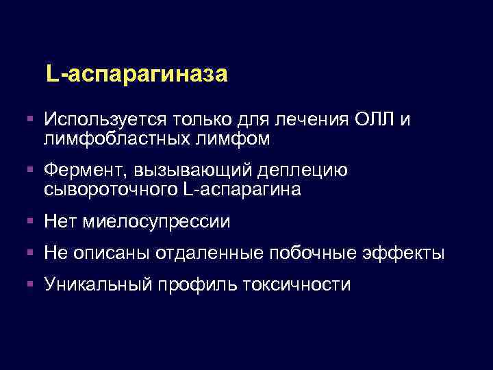 L-аспарагиназа Используется только для лечения ОЛЛ и лимфобластных лимфом Фермент, вызывающий деплецию сывороточного L-аспарагина