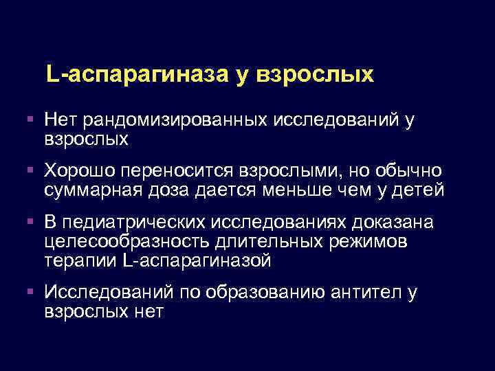 L-аспарагиназа у взрослых Нет рандомизированных исследований у взрослых Хорошо переносится взрослыми, но обычно суммарная