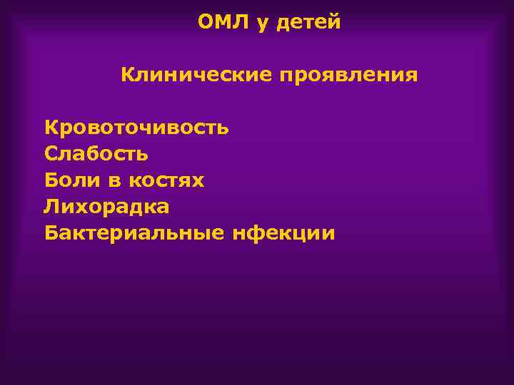 ОМЛ у детей Клинические проявления Кровоточивость Слабость Боли в костях Лихорадка Бактериальные нфекции 