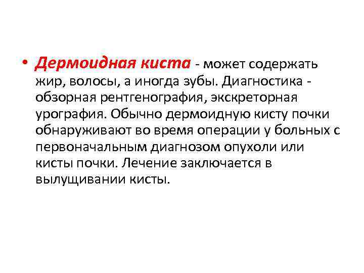  • Дермоидная киста - может содержать жир, волосы, а иногда зубы. Диагностика обзорная