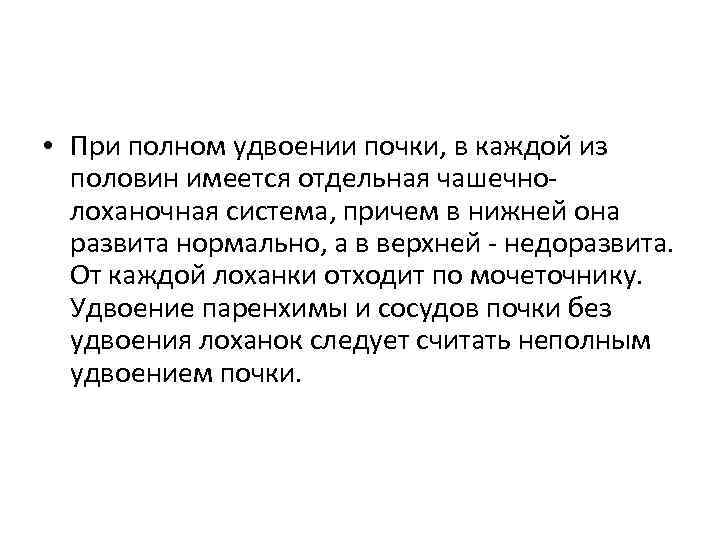  • При полном удвоении почки, в каждой из половин имеется отдельная чашечнолоханочная система,