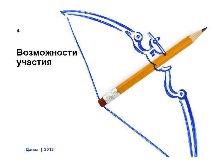 3. Возможности участия Девиз | 2012 