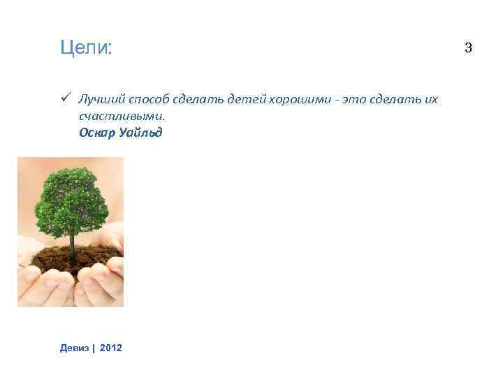 Цели: ü Лучший способ сделать детей хорошими - это сделать их счастливыми. Оскар Уайльд