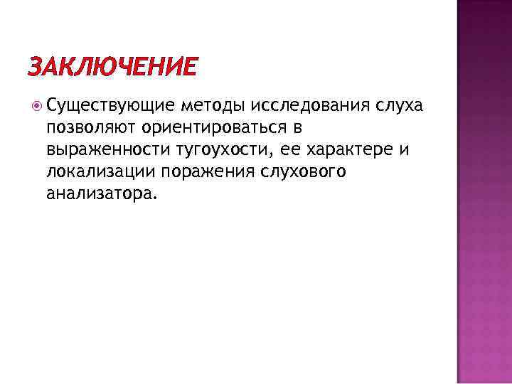 ЗАКЛЮЧЕНИЕ Существующие методы исследования слуха позволяют ориентироваться в выраженности тугоухости, ее характере и локализации