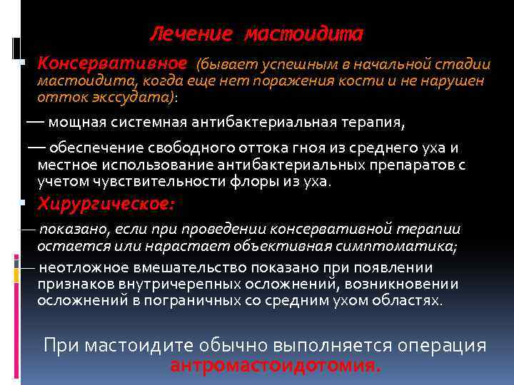 Лечение мастоидита Консервативное (бывает успешным в начальной стадии мастоидита, когда еще нет поражения кости