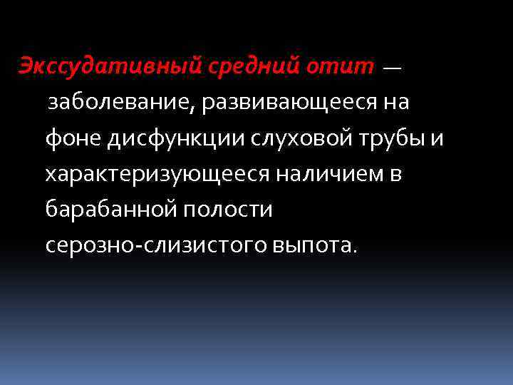 Экссудативный средний отит — заболевание, развивающееся на фоне дисфункции слуховой трубы и характеризующееся наличием