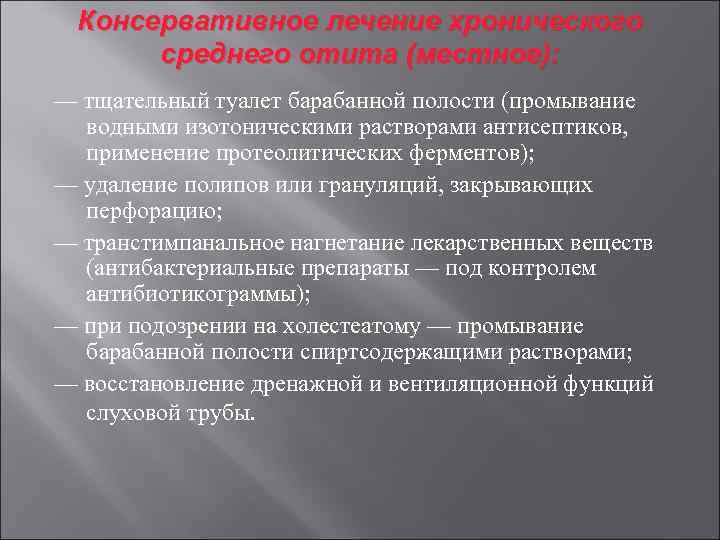 Консервативное лечение хронического среднего отита (местное): — тщательный туалет барабанной полости (промывание водными изотоническими